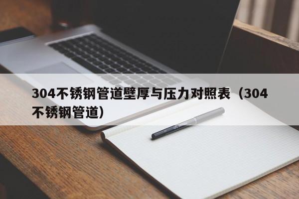 304不銹鋼管道壁厚與壓力對照表（304不銹鋼管道）
