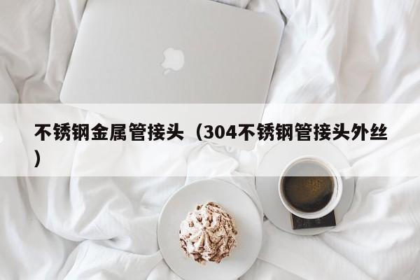 不銹鋼金屬管接頭（304不銹鋼管接頭外絲）