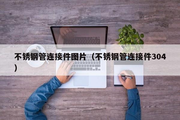 不銹鋼管連接件圖片（不銹鋼管連接件304）